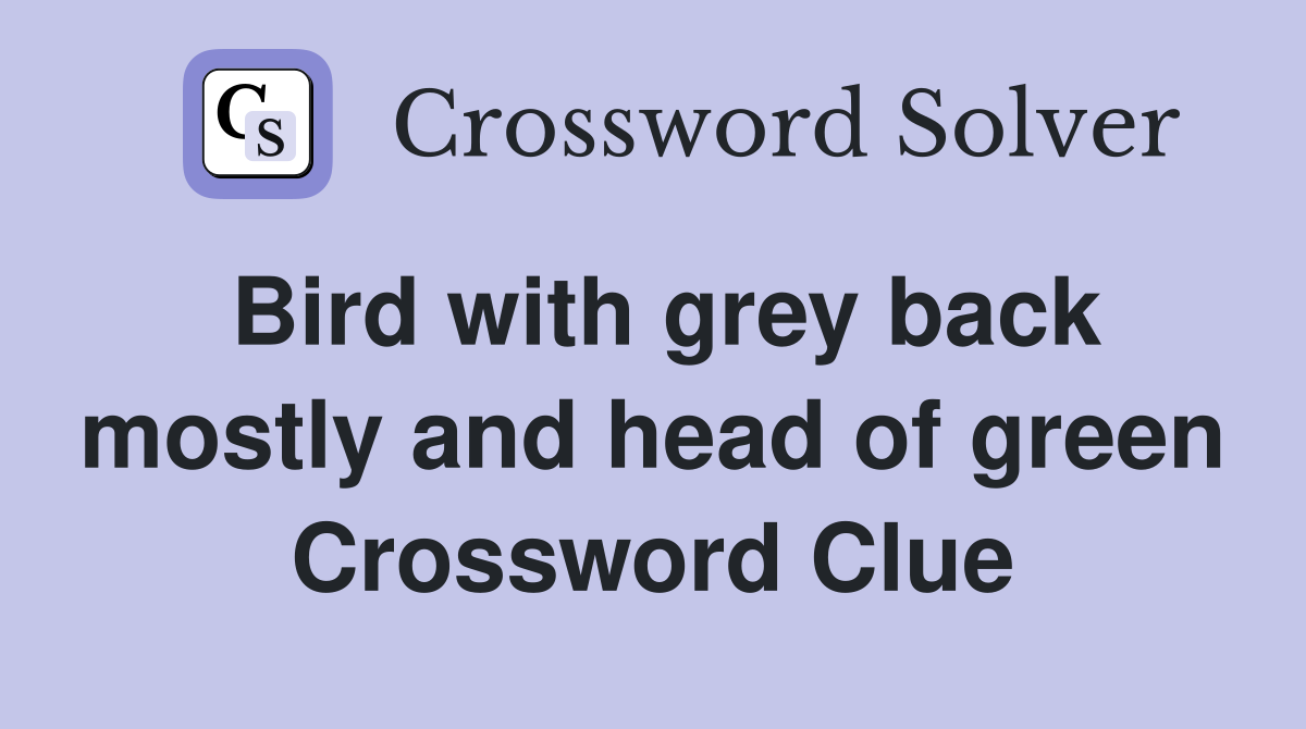 Bird with grey back mostly and head of green - Crossword Clue Answers